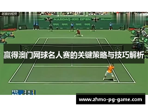 赢得澳门网球名人赛的关键策略与技巧解析