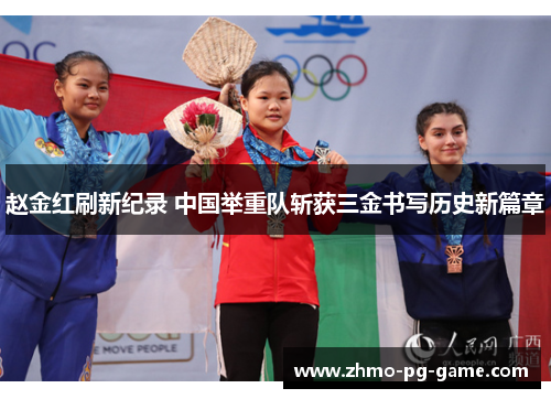 赵金红刷新纪录 中国举重队斩获三金书写历史新篇章